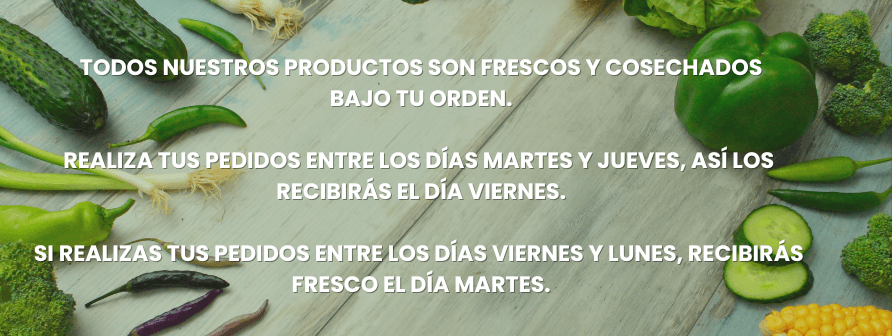 Todos nuestros productos son frescos y cosechados bajo tu orden. Realiza tus pedidos entre los días martes y jueves, así los recibirás el día viernes. Si realizas tus pedidos entre los días vierne